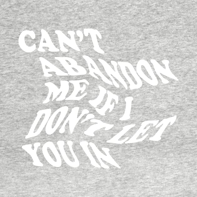 CANT ABANDON ME IF I DONT LET YOU IN by TheCosmicTradingPost